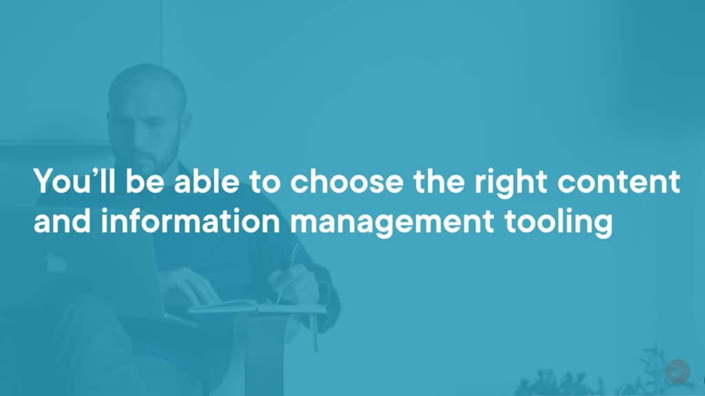 You'll be able to choose the right content and information management tooling